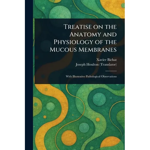 Treatise on the Anatomy and Physiology of the Mucous Membranes