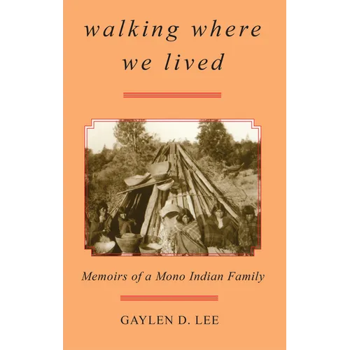 Walking Where We Lived: Memoirs of a Mono Indian Family