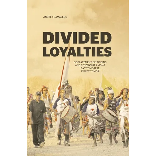 Divided Loyalties: Displacement, belonging and citizenship among East Timorese in West Timor