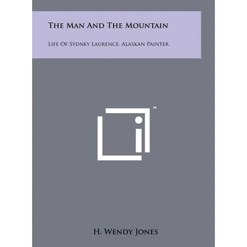 The Man and the Mountain: Life of Sydney Laurence, Alaskan Painter