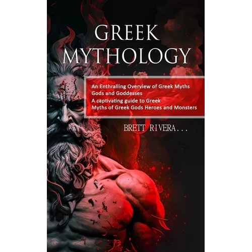 Greek Mythology: An Enthralling Overview of Greek Myths Gods and Goddesses (A captivating guide to Greek Myths of Greek Gods Heroes and Monsters)