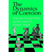 The Dynamics of Coercion: American Foreign Policy and the Limits of Military Might