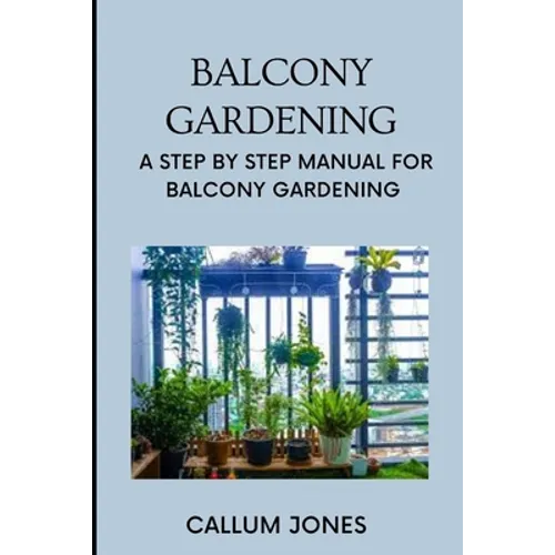 Balcony Gardening: A Step by Step Manual for Balcony Gardening