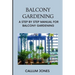 Balcony Gardening: A Step by Step Manual for Balcony Gardening