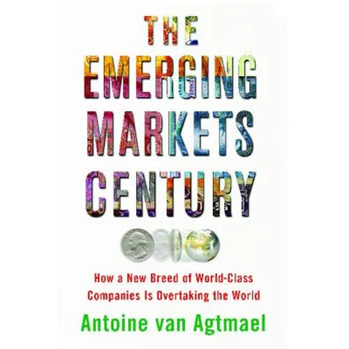 The Emerging Markets Century: How a New Breed of World-Class Companies Is Overtaking the World
