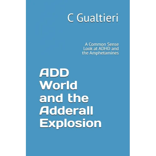 ADD World and the Adderall Explosion: A Common Sense Look at ADHD and the Amphetamines