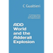 ADD World and the Adderall Explosion: A Common Sense Look at ADHD and the Amphetamines