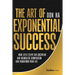The Art of Exponential Success: How Little Steps, Big Discipline, and Boundless Compassion Can Transform Your Life