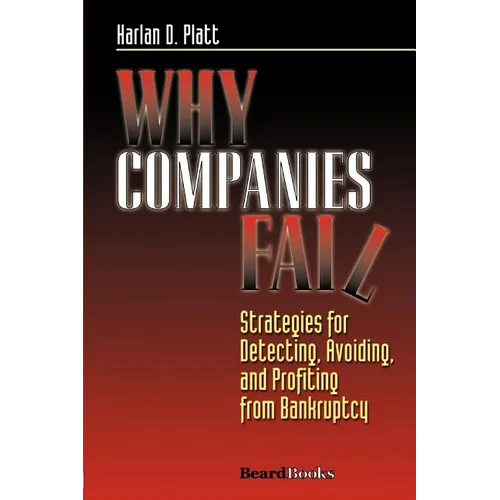 Why Companies Fail: Strategies for Detecting, Avoiding, and Profiting from Bankruptcy
