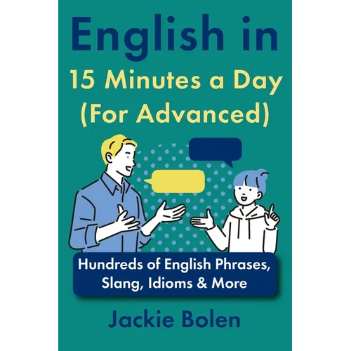 English in 15 Minutes a Day (For Advanced): Hundreds of English Phrases, Slang, Idioms & More