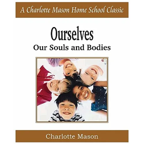 Ourselves, Our Souls and Bodies: Charlotte Mason Homeschooling Series, Vol. 4
