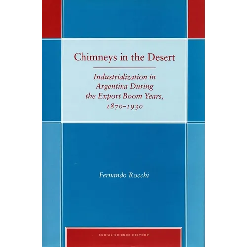 Chimneys in the Desert: Industrialization in Argentina During the Export Boom Years, 1870-1930