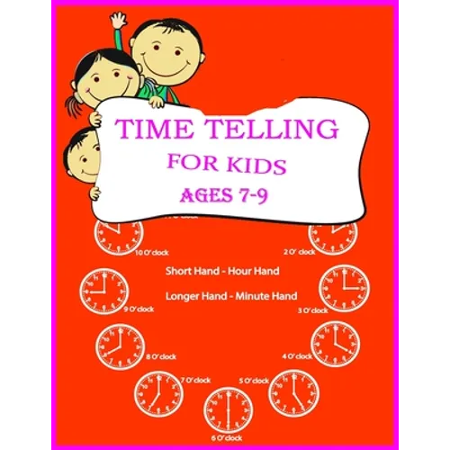 Time Telling For Kids: Practice Reading Clocks, Ages 7-9, Reproducible Math Drills with Answers, Clocks, Hours, Quarter Hours, Five Minutes,