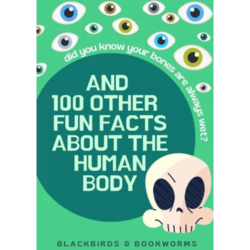 Did You Know Your Bones are Always Wet?: And 100 Other Fun Facts About the Human Body