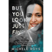 But You Look Just Fine: My Journey to Rediscover Joy Amidst Chronic Pain and Invisible Illness