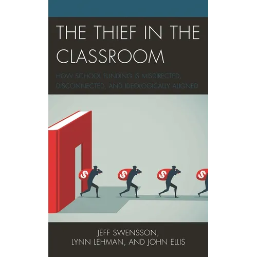 The Thief in the Classroom: How School Funding Is Misdirected, Disconnected, and Ideologically Aligned