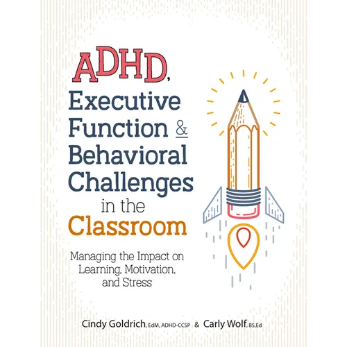 Adhd, Executive Function & Behavioral Challenges in the Classroom: Managing the Impact on Learning, Motivation and Stress