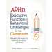Adhd, Executive Function & Behavioral Challenges in the Classroom: Managing the Impact on Learning, Motivation and Stress