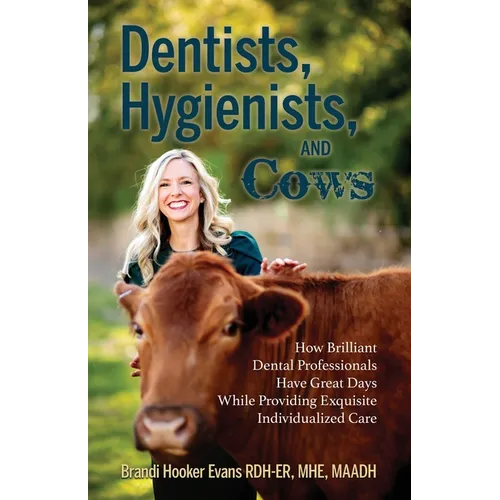 Dentists, Hygienists, and Cows: How Brilliant Dental Professionals Have Great Days While Providing Exquisite Individualized Care
