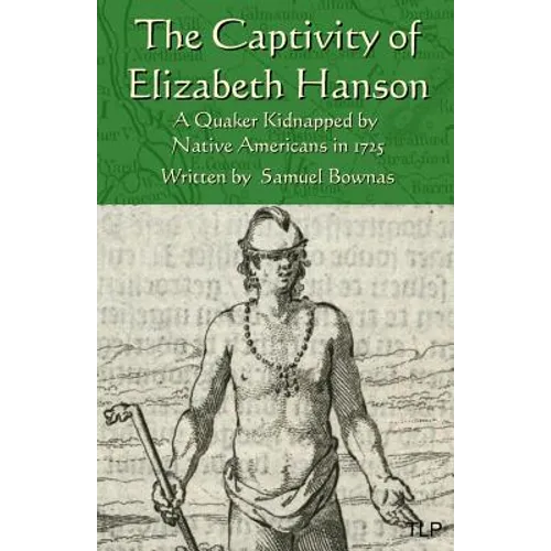 The Captivity of Elizabeth Hanson: A Quaker Kidnapped by Native Americans in 1725