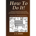 How To Do It!: A Hands-On Introduction to the Essential Woodworking, Electrical and Mechanical Skills Every Handyman, Craftsman and Inventor Needs