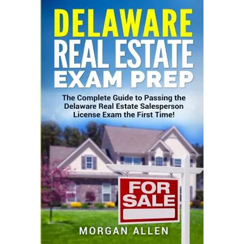 Delaware Real Estate Exam Prep: The Complete Guide to Passing the Delaware Real Estate Salesperson License Exam the First Time!
