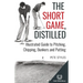The Short Game, Distilled: Illustrated Guide to Pitching, Chipping, Bunkers and Putting