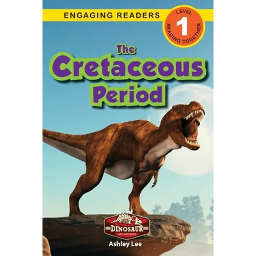 The Cretaceous Period: Dinosaur Adventures (Engaging Readers, Level 1)
