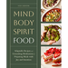 Mind, Body, Spirit, Food: Adaptable Recipes and Grounding Meditations for Preparing Meals with Joy and Intention