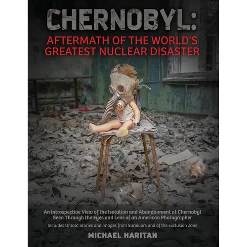 Chernobyl: Aftermath of the World's Greatest Nuclear Disaster: An Introspective View of the Isolation and Abandonment at Chernoby