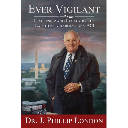 Ever Vigilant: Leadership and Legacy by the Executive Chairman of CACI