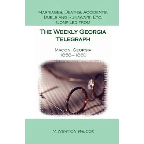 Marriages, Deaths, Accidents, Duels and Runaways, Etc., Compiled from the Weekly Georgia Telegraph, Macon, Georgia, 1858-1860