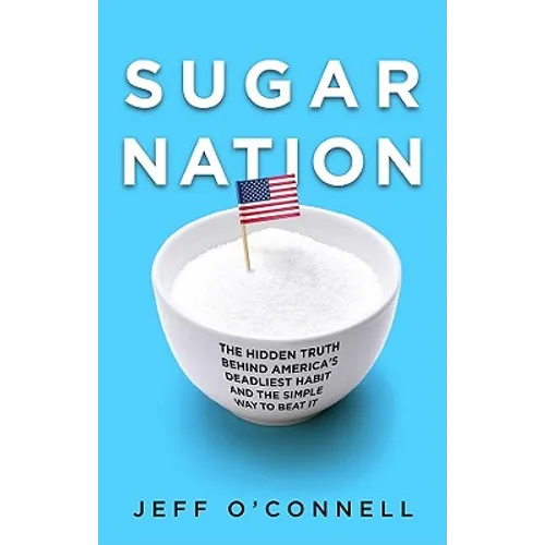 Sugar Nation: The Hidden Truth Behind America's Deadliest Habit and the Simple Way to Beat It