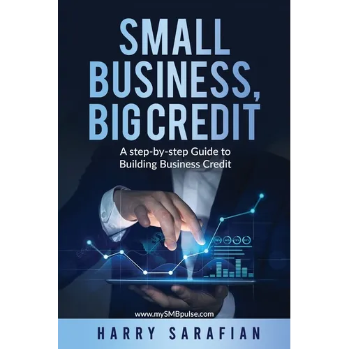 Small Business, Big Credit: A Step-by-Stwp Guide to Building Business Credit