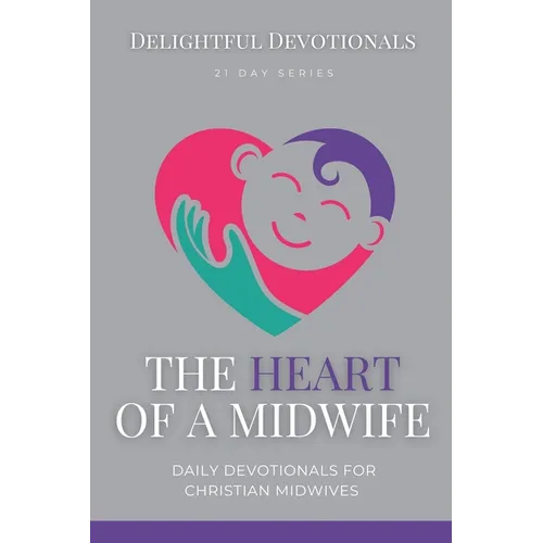 The Heart Of A Midwife: Daily Devotionals for Christian Midwives