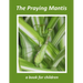 The Praying Mantis - a book for children: The tiny hunter