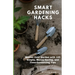 Smart Gardening Hacks: Master Your Garden with 125 Simple, Money-Saving, and Time-Conserving Tips