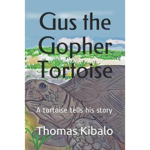 Gus the Gopher Tortoise: A tortoise tells his story