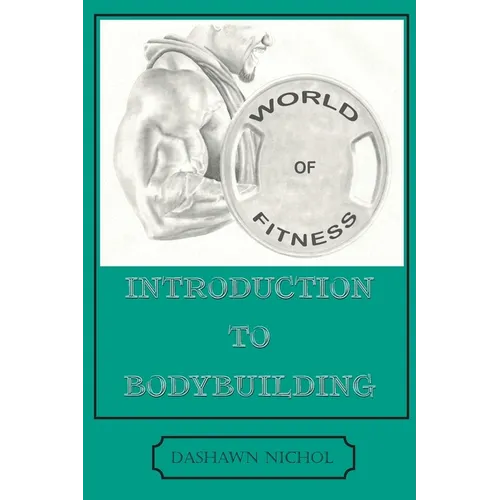 World of Fitness: An Introduction to Bodybuilding