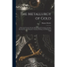 The Metallurgy of Gold: A Practical Treatise On the Metallurgical Treatment of Gold-Bearing Ores Including the Assaying, Melting, and Refining of Gold