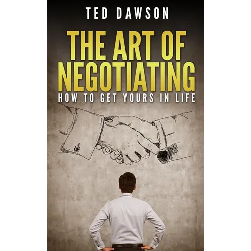 The Art Of Negotiating: How To Get Yours In Life