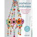 Crochet for Mindfulness: 35 Patterns to Make: Creative Projects to Help You Be in the Moment, Relieve Stress, and Manage Pain