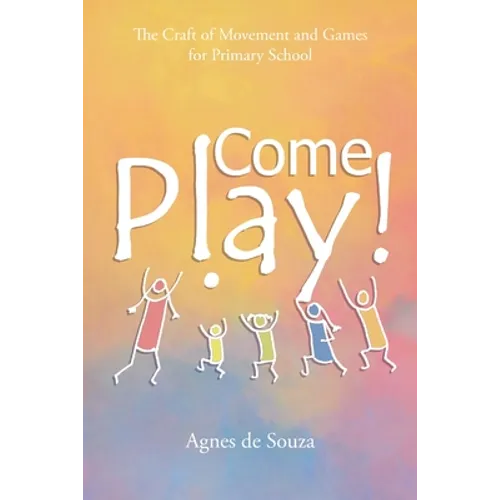 Come Play!: The Craft of Movement and Games for Primary School