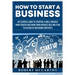How to Start a Business: An Essential Guide to Starting a Small Business from Scratch and Going from Business Idea and Plan to Scaling Up and H
