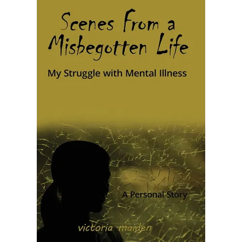 Scenes From a Misbegotten Life: My Struggle with Mental Illness