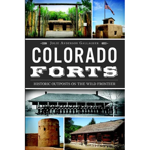 Colorado Forts: Historic Outposts on the Wild Frontier