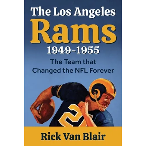 The Team That Changed the NFL Forever: The 1949-1955 Los Angeles Rams