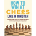 How To Win at Chess Like a Master: Learn How To Play Chess And Win With Tactics And Strategy.: Guide to Understanding Chess Fundamentals and Improving