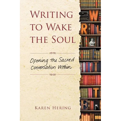 Writing to Wake the Soul: Opening the Sacred Conversation Within
