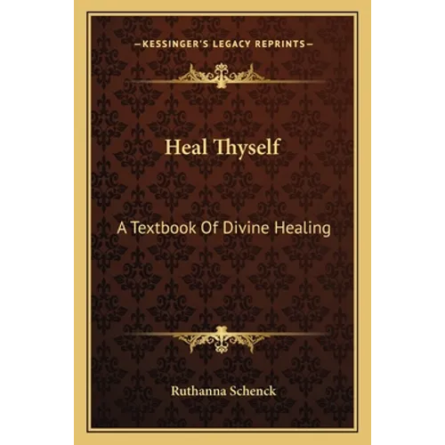 Heal Thyself: A Textbook Of Divine Healing